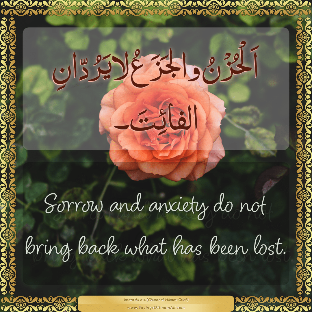 Sorrow and anxiety do not bring back what has been lost.